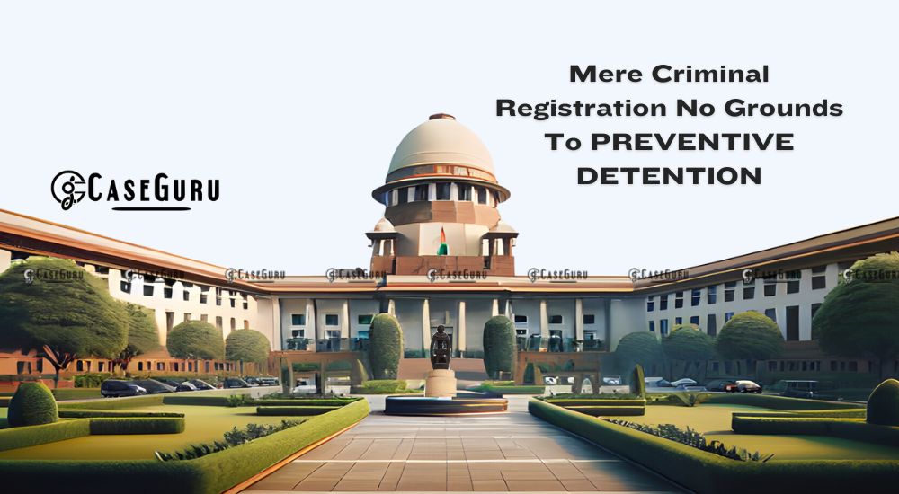 Supreme Court Asserts: Mere Criminal Registration Not Grounds for Preventive Detention