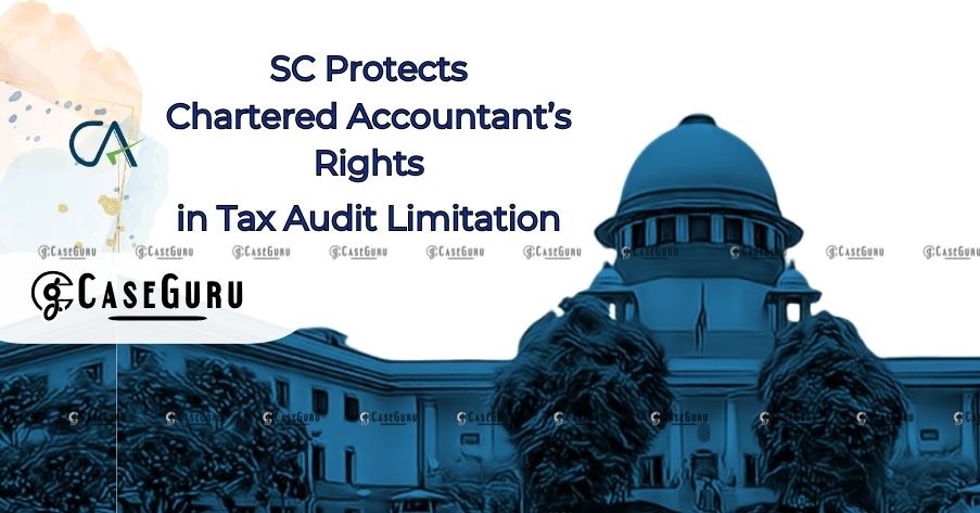 Supreme Court Protects Chartered Accountant's Rights in Tax Audit Limitation