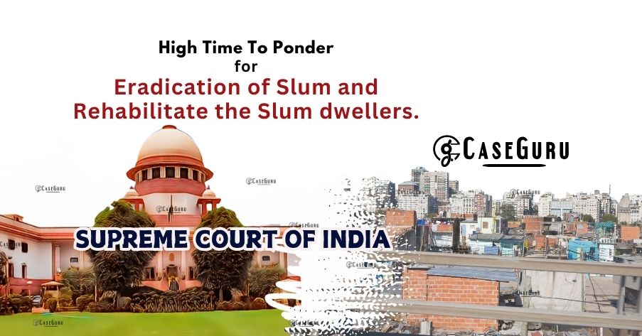 Mumbai Slum Rehabilitation Delays Under Scrutiny: Supreme Court Emphasizes Accountability & Calls for Statutory Review.
