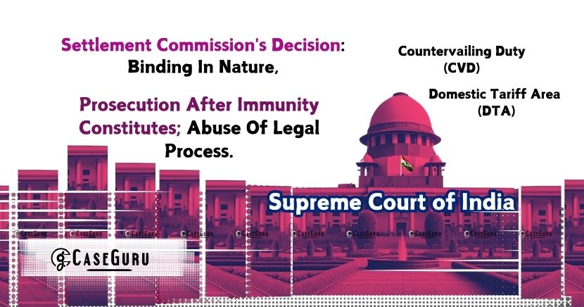 Supreme Court Quashes Proceedings Against Company Granted Immunity by Settlement Commission.