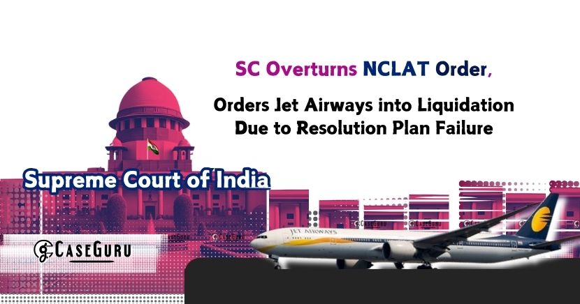 Supreme Court Overturns NCLAT Order, Orders Jet Airways into Liquidation Due to Resolution Plan Failure