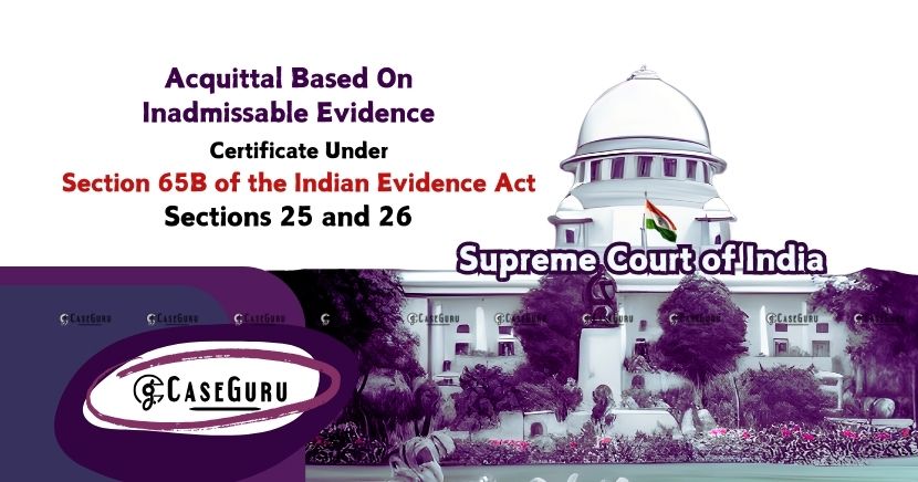 Based on Inadmissible Evidence, the Supreme Court of India Overturns The Conviction.