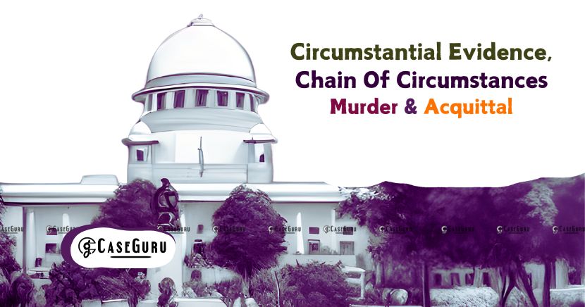 Supreme Court Stresses Stringent Proofs in Circumstantial Evidence in Cases; Acquitted The Murder Convicts.