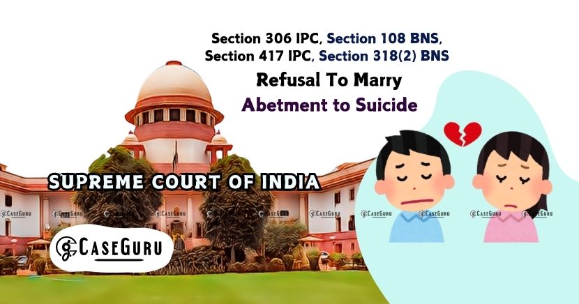 Refusal to Marry Does Not Constitute Abetment to Suicide: Supreme Court