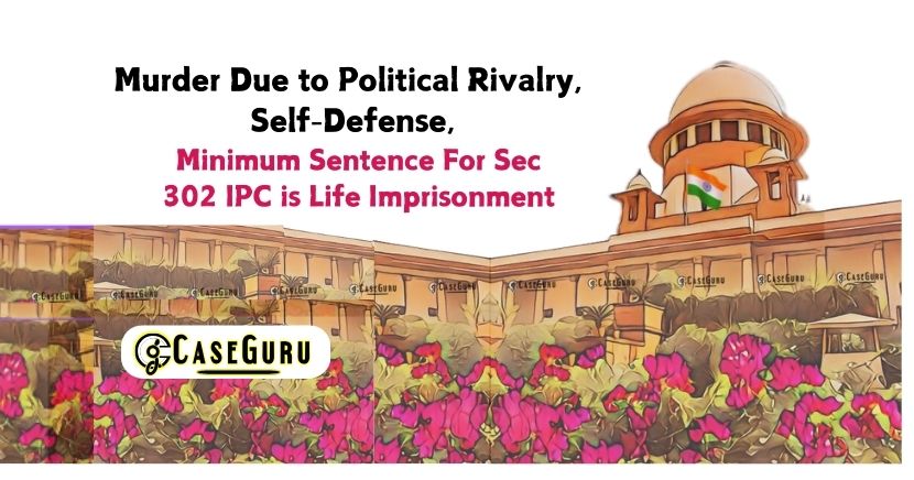 Supreme Court Upholds Conviction and Life Sentence  in a Case of Political Rivalry