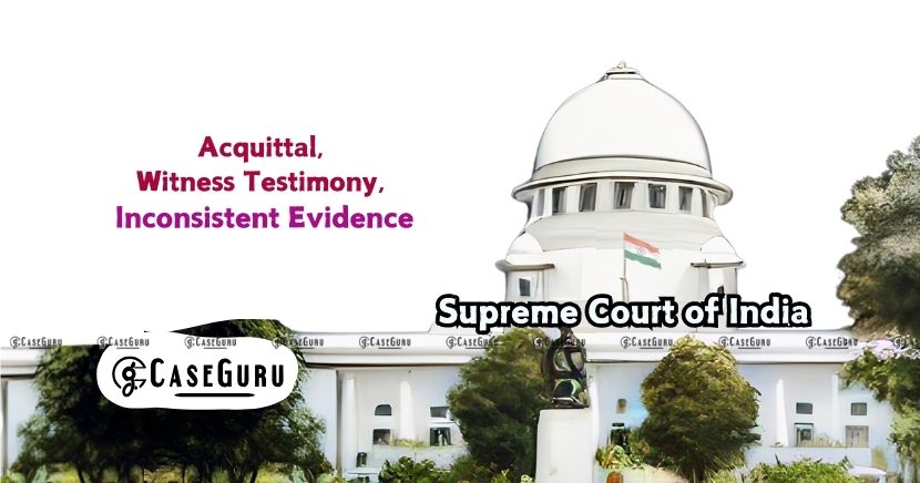 Supreme Court Acquits Man in Murder Case Due to Inconsistent Witness Testimony