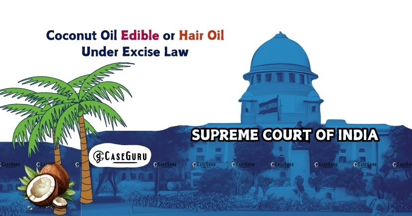 Supreme Court Clarifies Classification of Coconut Oil as Edible or Hair Oil under Excise Law