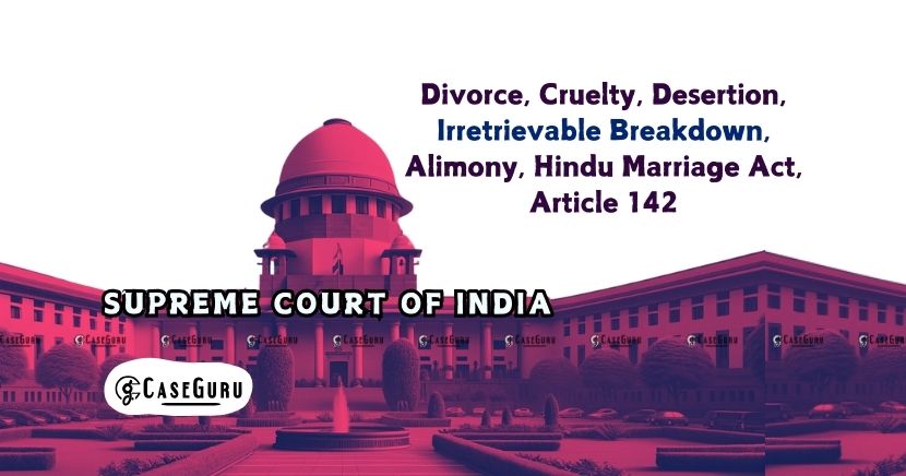 Supreme Court Upholds Divorce on Grounds of Cruelty, Desertion and Irretrievable Breakdown, Awarding Alimony to Wife.