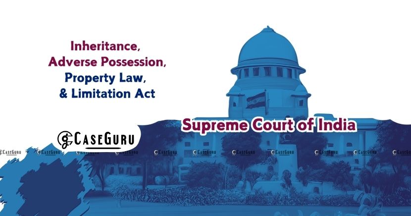 Supreme Court Rules on Inheritance and Adverse Possession: Key Takeaways for Land Disputes