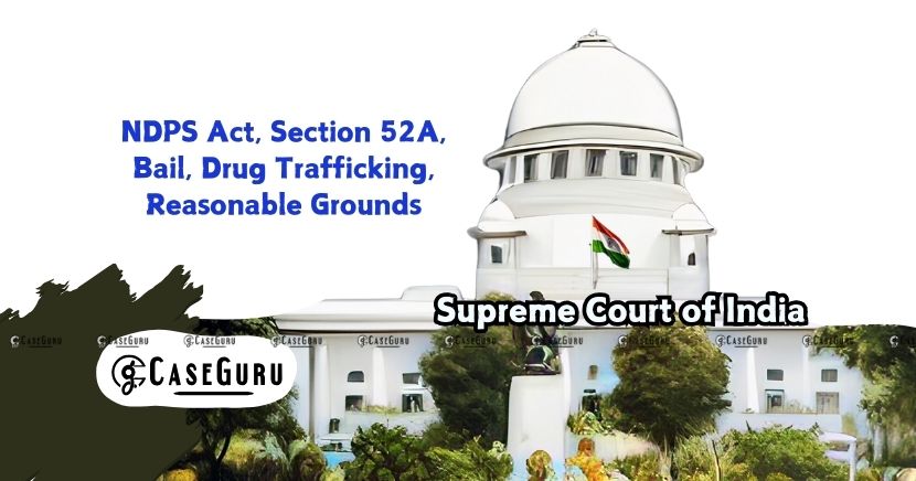 Supreme Court Rejects Lax Interpretation of Section 52A in NDPS Act: Bail Denied in Drug Trafficking Case