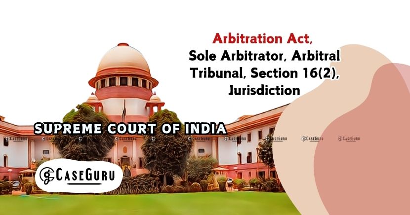 Supreme Court on Jurisdiction Of Sole Arbitrator And The Scope Of Re-agitation.