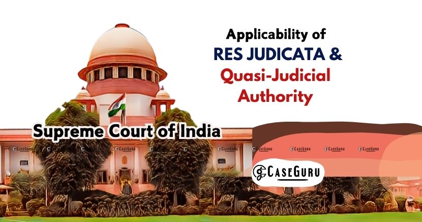 Supreme Court Reaffirming Res Judicata for Quasi-Judicial Authorities; Set Aside the HC Order.