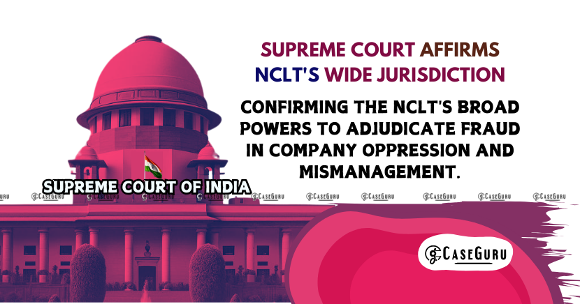 Supreme Court Affirms NCLT's Wide Jurisdiction in Oppression Cases, Invalidates Fraudulent Gift Deeds and Board Actions