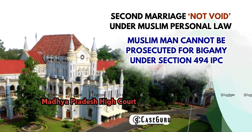 Second Marriage Not ‘Void’ Under Personal Law and Section 494 IPC: MP High Court