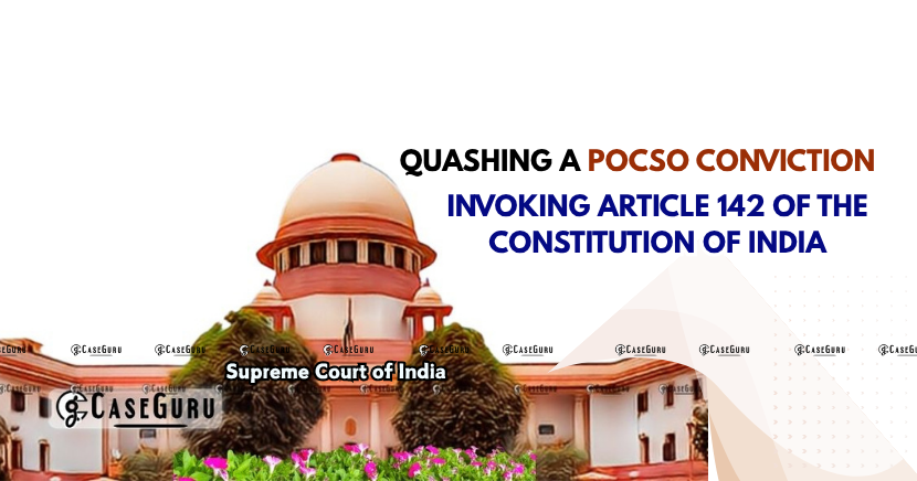 Supreme Court Invokes Article 142 to Quash POCSO Conviction for Matrimonial Harmony